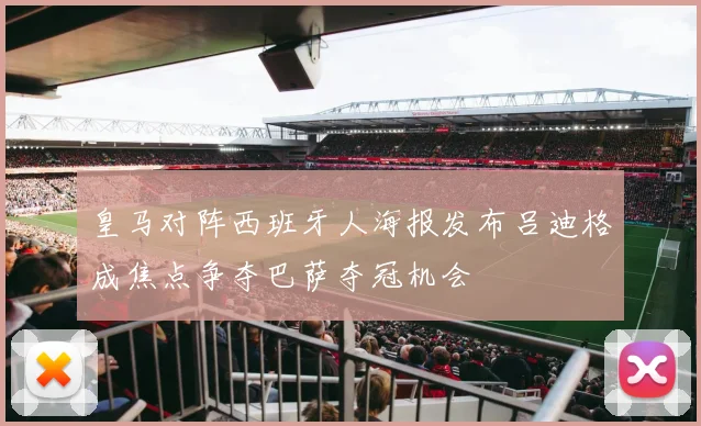 皇马对阵西班牙人海报发布吕迪格成焦点争夺巴萨夺冠机会